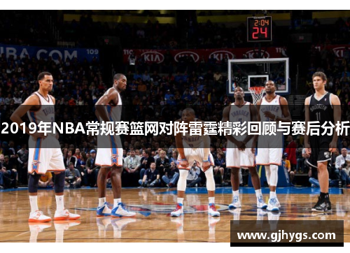2019年NBA常规赛篮网对阵雷霆精彩回顾与赛后分析